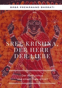 Baba Premanand Bharati - Sree Krishna, der Herr der Liebe - Der Hinduismus von einem Guru erklärt.