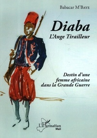Babacar M'Baye - Diaba l'ange tirailleur - Destin d'une femme africaine dans la Grande Guerre.