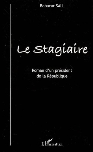 Babacar Sall - Le Stagiaire - Roman d'un président de la République.