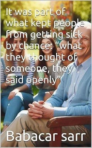 It was part of what kept people from getting sick by chance: “what they thought of someone, they said openly”