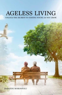 Ageless Living: Unlock the Secrets to Staying Young as You Grow
