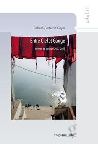 Babeth Coste-de Geyer - Entre ciel et Gange - Lettres de Varanasi 2007-2013.