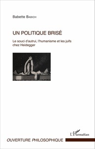 Babette Babich - Un politique brisé - Le souci d'autrui, l'humanisme et les juifs chez Heidegger.