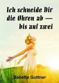 Ich schneide dir die Ohren ab - bis auf zwei