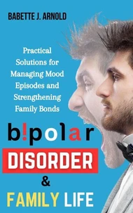 Bipolar Disorder &amp; Family Life: Practical Solutions for Managing Mood Episodes and Strengthening Family Bonds