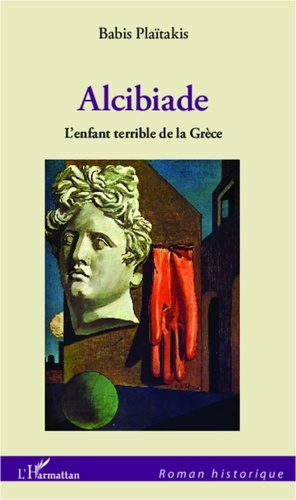 Babis Plaïtakis - Alcibiade - L'enfant terrible de la Grèce.