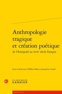 Anthropologie tragique et création poétique de l'Antiquité au XVIIe siècle français