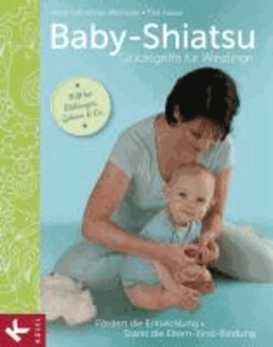 Baby-Shiatsu - Glücksgriffe für Winzlinge - Fördert die Entwicklung - Stärkt die Eltern-Kind-Bindung - Hilft bei Blähungen, Zahnen & Co..