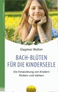Bach-Blüten für die Kinderseele - Die Entwicklung von Kindern fördern und stärken.