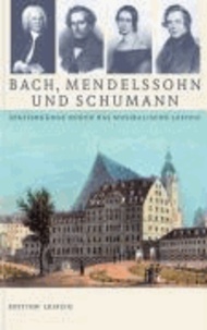 Bach, Mendelssohn und Schumann - Spaziergänge durch das musikalische Leipzig.
