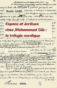 Bachir Adjil - Espace Et Ecriture Chez Mohammed Dib : La Trilogie.