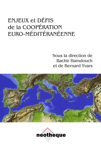 Bachir Hamdouch et Bernard Yvars - Enjeux et Défis de la Coopération Euro-Méditérranéenne - sous la direction de Bachir Hamdouch et Bernard Yvars.