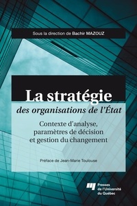 Bachir Mazouz - La stratégie des organisations de l'Etat - Contexte d'analyse, paramètres de décision et gestion du changement.