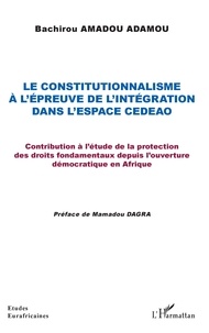 Bachirou Amadou Amadou - Le constitutionnalisme à l'épreuve de l'intégration dans l'espace CEDEAO - Contribution à l'étude de la protection des droits fondamentaux depuis l'ouverture démocratique en Afrique.
