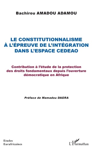 Le constitutionnalisme à l'épreuve de l'intégration dans l'espace CEDEAO. Contribution à l'étude de la protection des droits fondamentaux depuis l'ouverture démocratique en Afrique