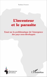 Bachirou Oumarou - L'inventeur et le parasite - Essai sur la problématique de l'émergence des pays sous-développés.