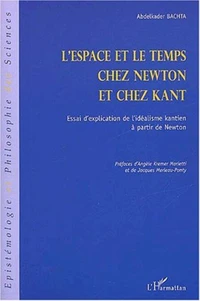 L'espace et le temps chez Newton et chez Kant. Essai d'explication de l'idéalisme kantien à partir de Newton