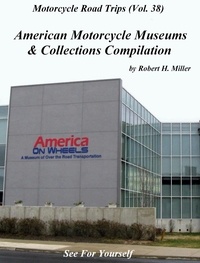  Backroad Bob et  Robert H. Miller - Motorcycle Road Trips (Vol. 38) American Motorcycle Museums &amp; Collections Compilation - See For Yourself! - Backroad Bob's Motorcycle Road Trips, #38.