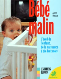 Bebe Malin. L'Eveil De L'Enfant, De La Naissance A Dix-Huit Mois