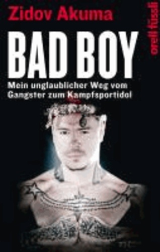 Bad Boy - Mein unglaublicher Weg vom Gangster zum Kampfsportidol.