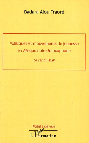 Badara Alou Traoré - Politiques et mouvements de jeunesse en Afrique noire francophone - Le cas du Mali.