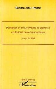 Badara Alou Traoré - Politiques et mouvements de jeunesse en Afrique noire francophone - Le cas du Mali.