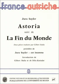 Jura Soyfer. Astoria Suivi De La Fin Du Monde, Precede De Jura Soyfer, Cet Inconnu