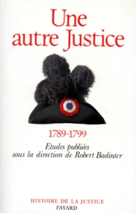 Une Autre Justice. Contributions A L'Histoire De La Justice Sous La Revolution Francaise