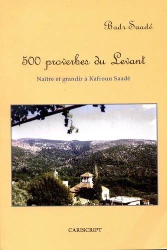 Badr-J Saadé - 500 Proverbes du Levant - Naître et grandir à Kafroun Saadé.