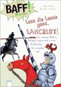 BAFF! Wissen. Lass die Lanze ganz, Lancelot! - Von rüstigen Rittern, lästigen Läusen und warum die Drachen frei erfunden sind.