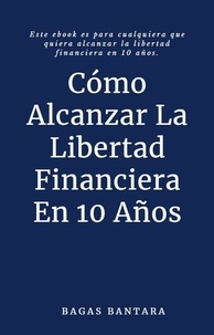 Livres électroniques en téléchargement gratuit pour mobile Cómo Alcanzar La Libertad Financiera En 10 Años par Bagas Bantara (Litterature Francaise)