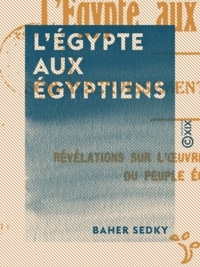Baher Sedky - L'Égypte aux Égyptiens - Son asservissement, sa libération.