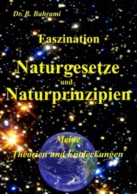Bahram Bahrami - Faszination Naturgesetze und Naturprinzipien - Meine Theorien und Entdeckungen.