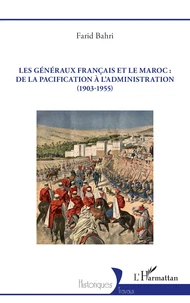 Les généraux français et le Maroc : de la pacification à l'administration (1903-1955)