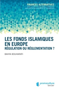 Bahya Bouharati - Les fonds islamiques en Europe - Régulation ou réglementation ?.