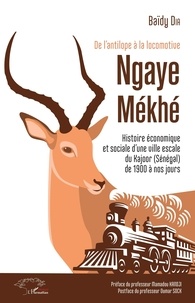 Baïdy Dia - De l'antilope à la locomotive - Ngaye Mékhé - Histoire économique et sociale d'une ville escale du Kajoor (Sénégal) de 1900 à nos jours.