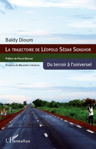 Baïdy Dioum - La trajectoire de Léopold Sédar Senghor - Du terroir à l'universel.