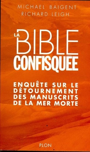  Baigent et  Leigh - La Bible confisquée - Enquête sur le détournement des manuscrits de la mer Morte.