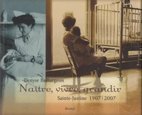 Naître, vivre, grandir : Sainte-Justine, 1907-2007
