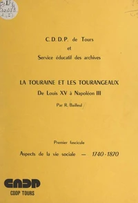 La Touraine et les Tourangeaux; de Louis XV à Napoléon III (1). Aspects de la vie sociale, 1740-1870