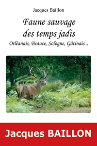 Faune sauvage des temps jadis, Orléanais, Beauce, Sologne, Gatinais