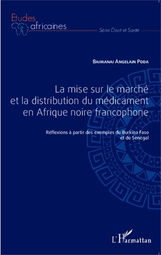 Baimanai Angelain Poda - La mise sur le marché et la distribution du médicament en Afrique noire francophone - Réflexions à partir des exemples du Burkina Faso et du Sénégal.