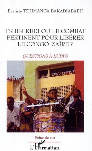 Bakadiababu evariste Tshimanga - Tshisekedi ou le combat pertinent pour libérer le Congo-Zaïre ? - Questions à l'UPDS.