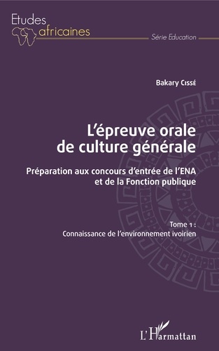 L'épreuve orale de culture générale - Préparation aux concours d'entrée de l'ENA et de la fonction publique. Tome 1, Connaissance de l'environnement ivoirien