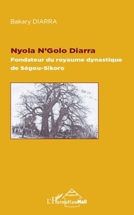 Bakary Diarra - Nyola N'Golo Diarra - Fondateur du royaume dynastique de Ségou-Sikoro.