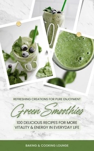  Baking & Cooking Lounge - Green Smoothies: 100 Delicious Recipes for More Vitality and Energy in Everyday Life (Refreshing Creations for Pure Enjoyment).