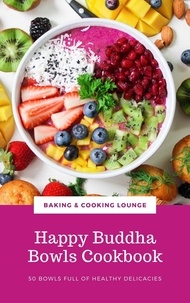  Baking & Cooking Lounge - Happy Buddha Bowls Cookbook: 50 Bowls Full Of Healthy Delicacies.