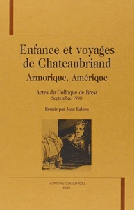 Enfances Et Voyages De Chateaubriand : Armorique, Amerique. Actes Du Colloque De Brest, Septembre 1998