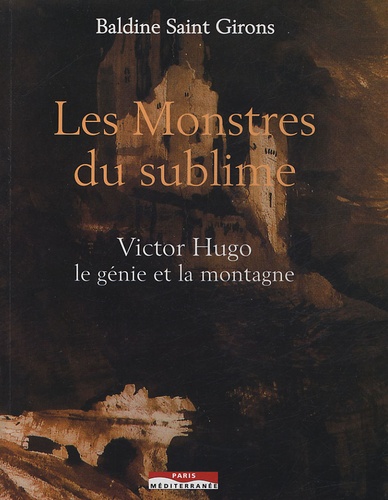Baldine Saint Girons - Les Monstres du sublime - Victor Hugo, le génie et la montagne.
