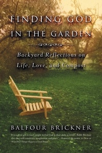 Balfour Brickner - Finding God in the Garden - Backyard Reflections on Life, Love, and Compost.